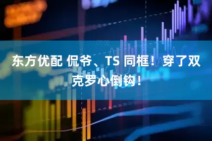 东方优配 侃爷、TS 同框！穿了双克罗心倒钩！