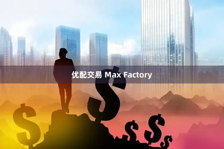 优配交易 Max Factory